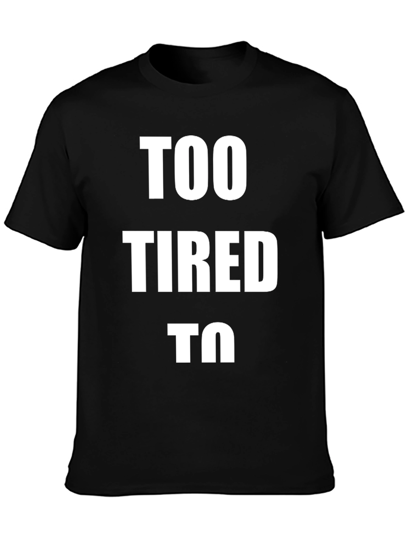 Too Tired To - Graphic T-Shirt