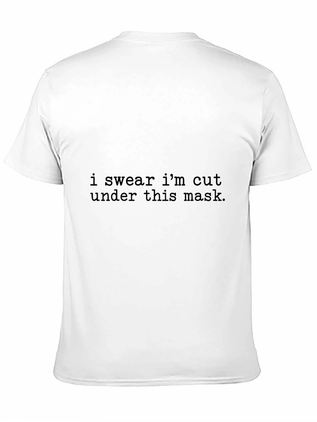 I Swear Im Cut Under This Mask T-Shirt