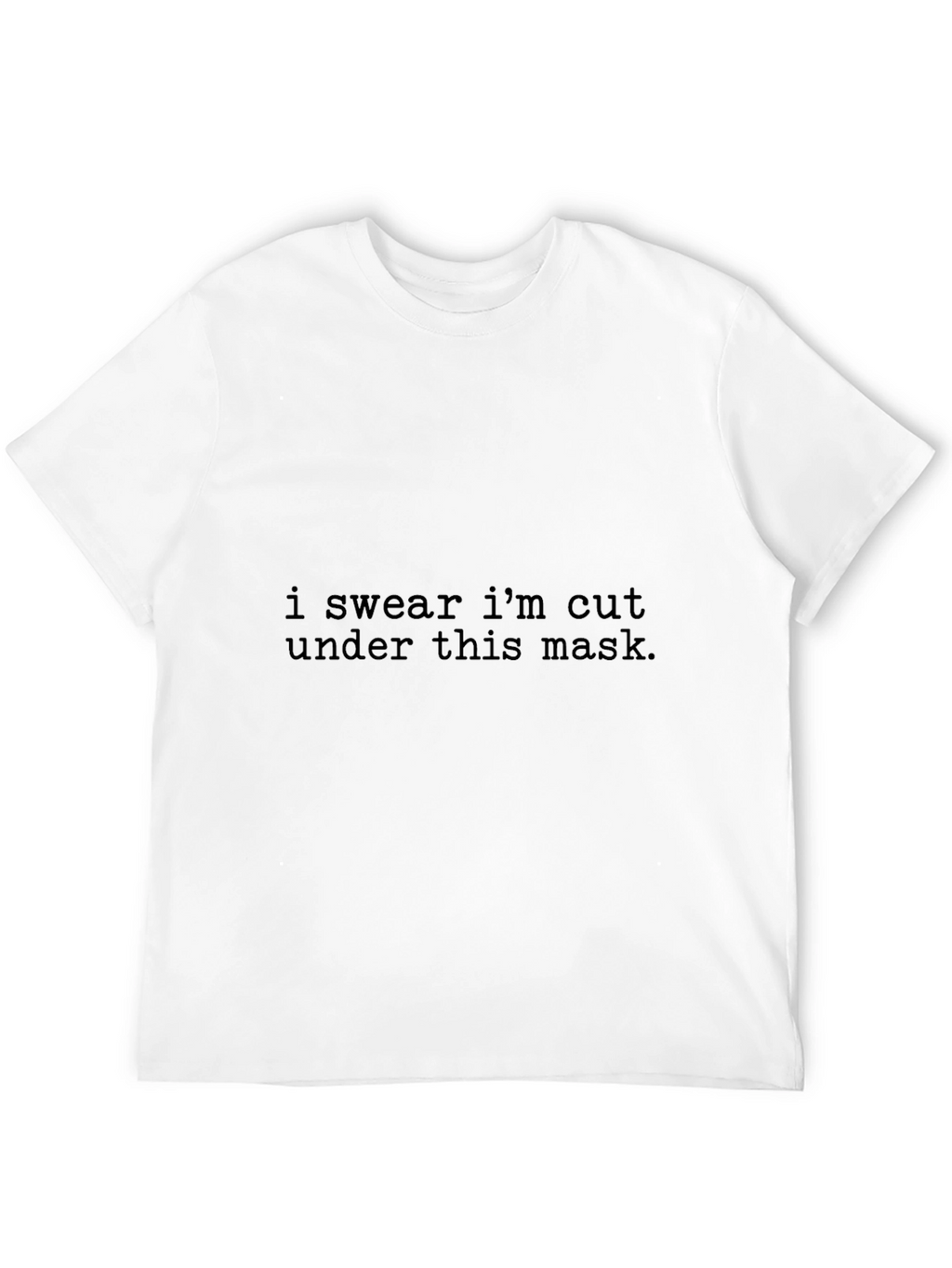 I Swear Im Cut Under This Mask T-Shirt