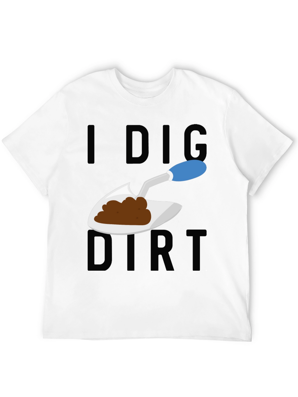I Dig Dirt T-Shirt - Gardeners Humor Tee