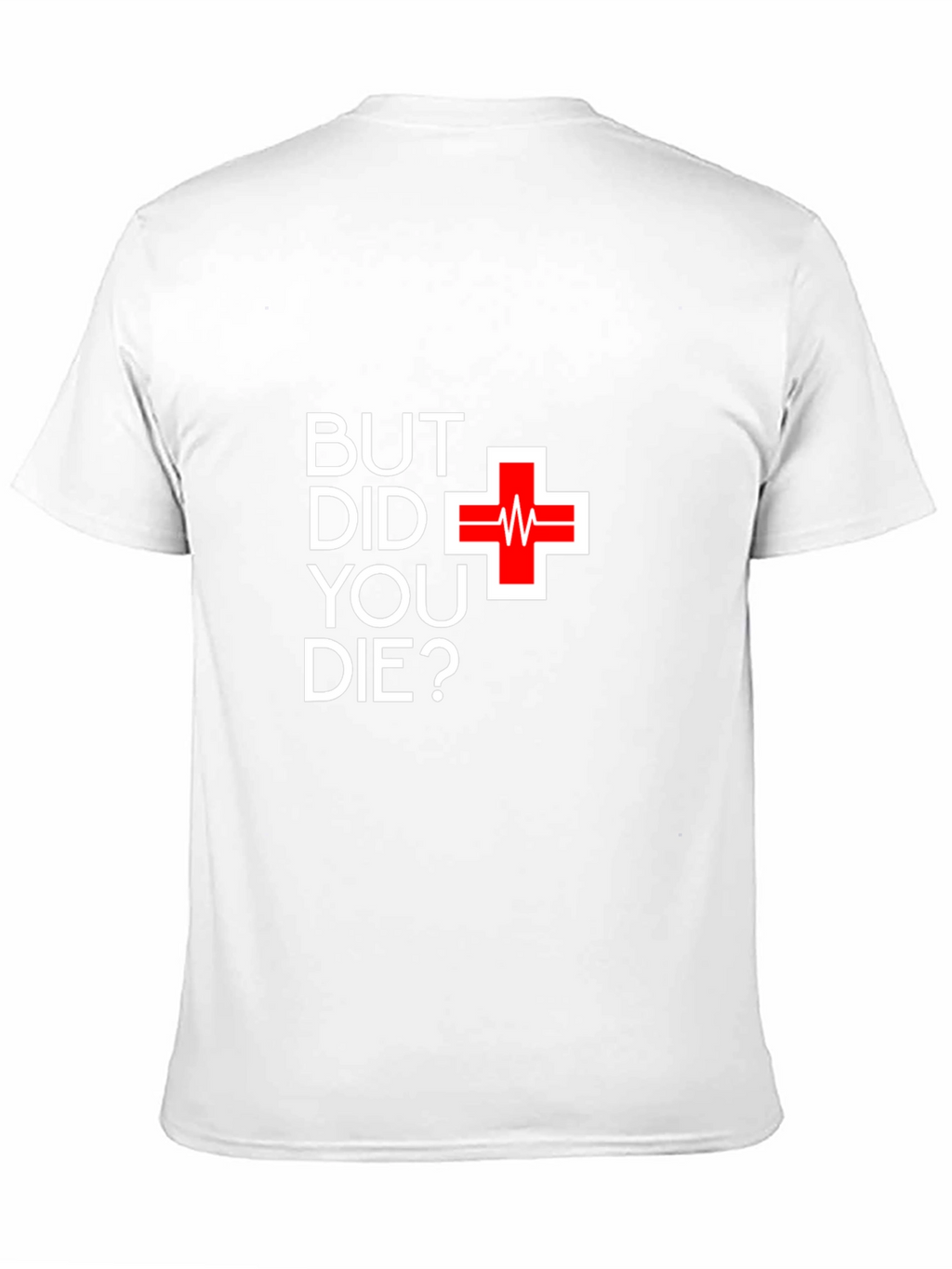 But Did You Die T-Shirt - Funny Graphic Tee