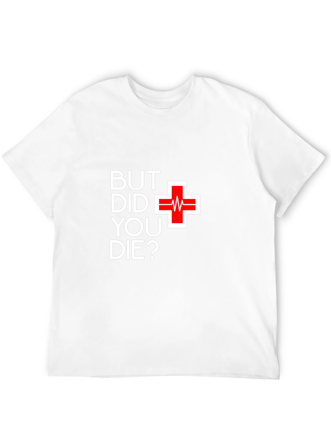 But Did You Die T-Shirt - Funny Graphic Tee