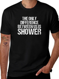 Funny Shower T-Shirt: The Only Difference
