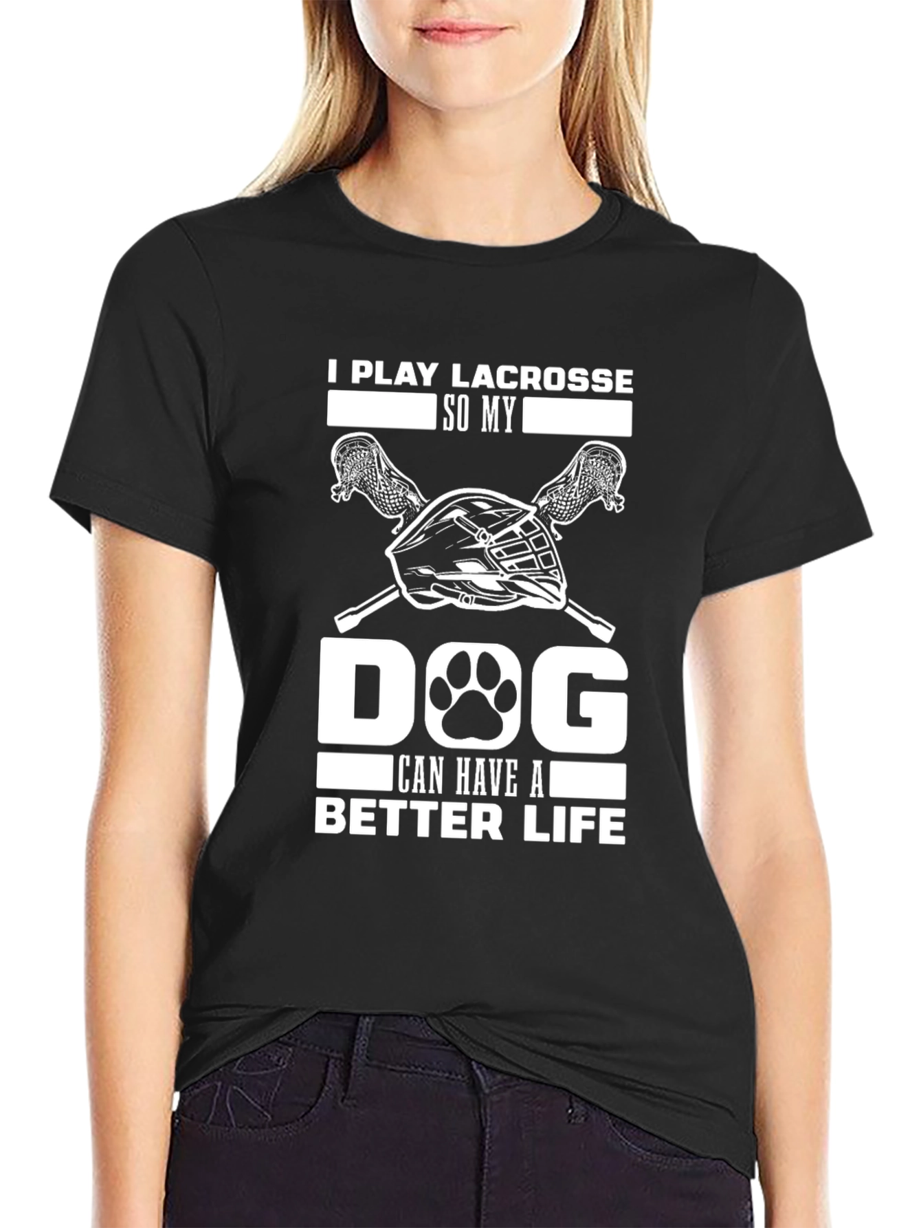 I Play Lacrosse So My Dog Can Have A Better Life T-Shirt