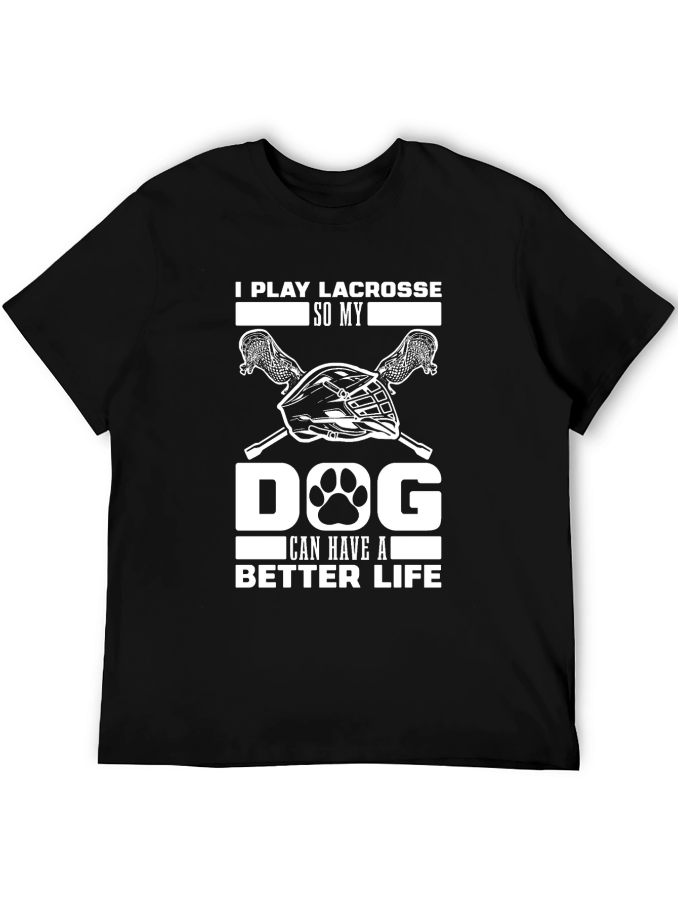I Play Lacrosse So My Dog Can Have A Better Life T-Shirt