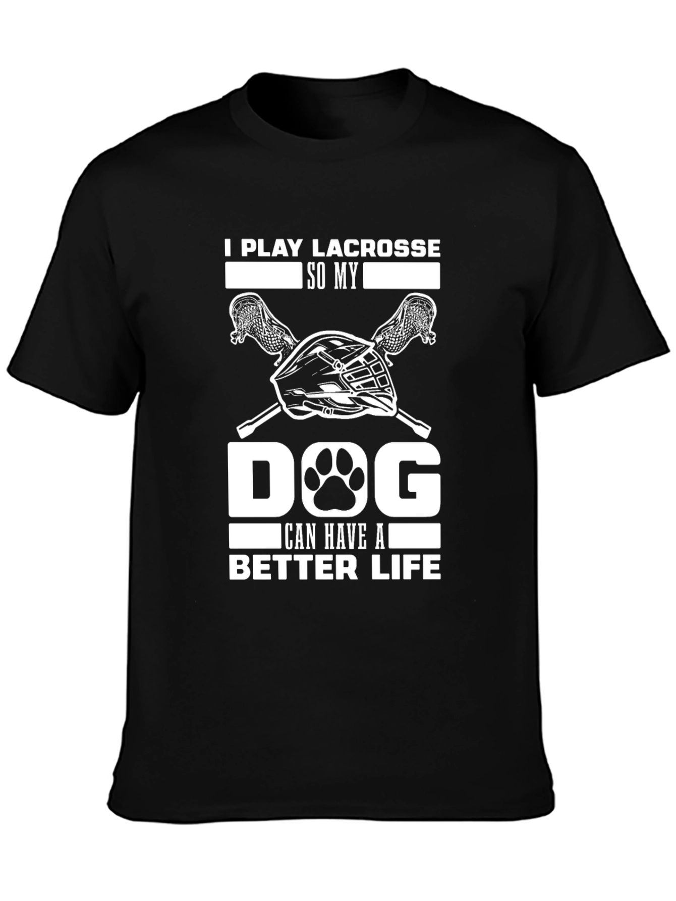 I Play Lacrosse So My Dog Can Have A Better Life T-Shirt