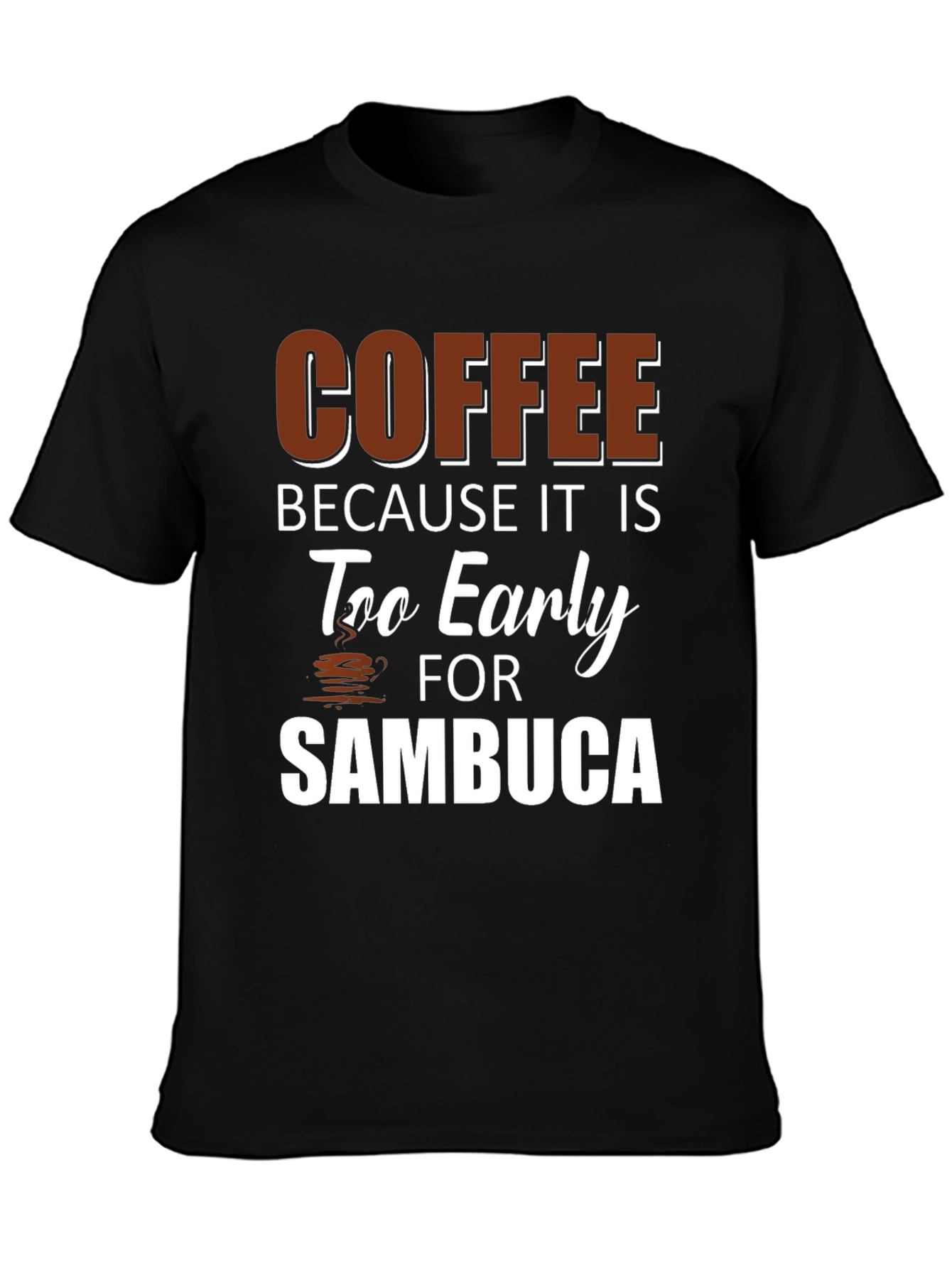 Coffee Because Its Too Early for Sambuca Black T-Shirt