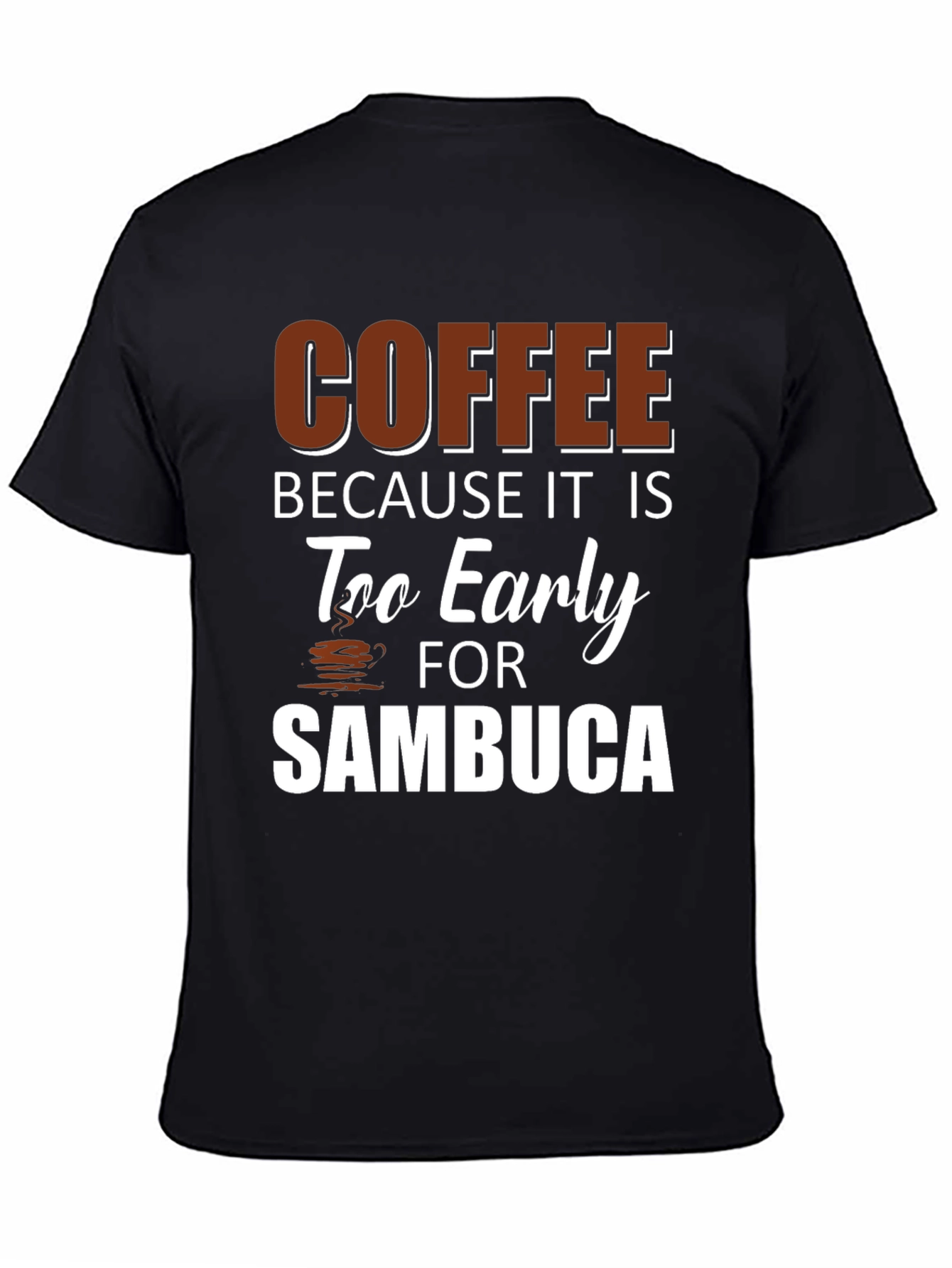 Coffee Because Its Too Early for Sambuca Black T-Shirt