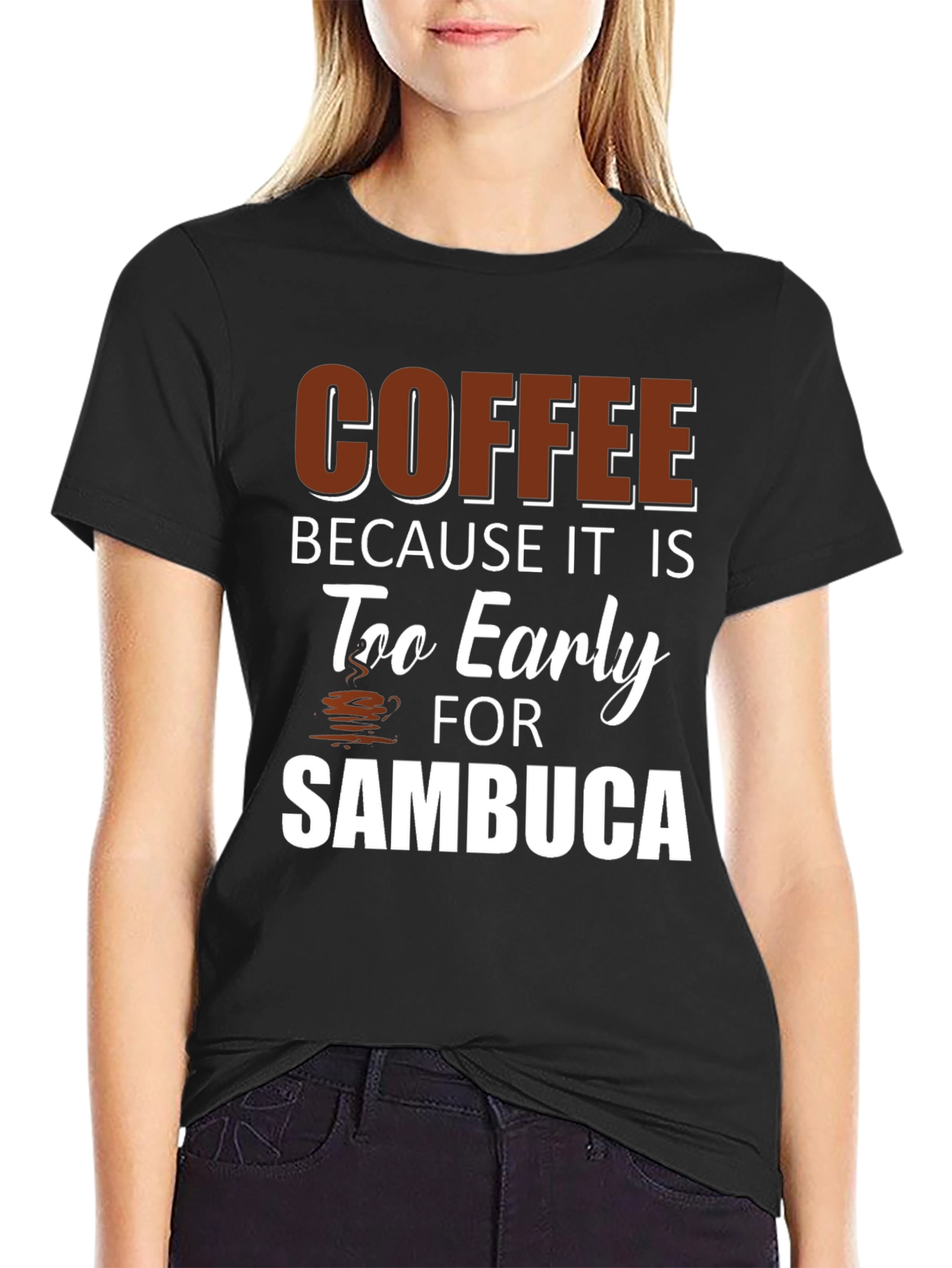 Coffee Because Its Too Early for Sambuca Black T-Shirt