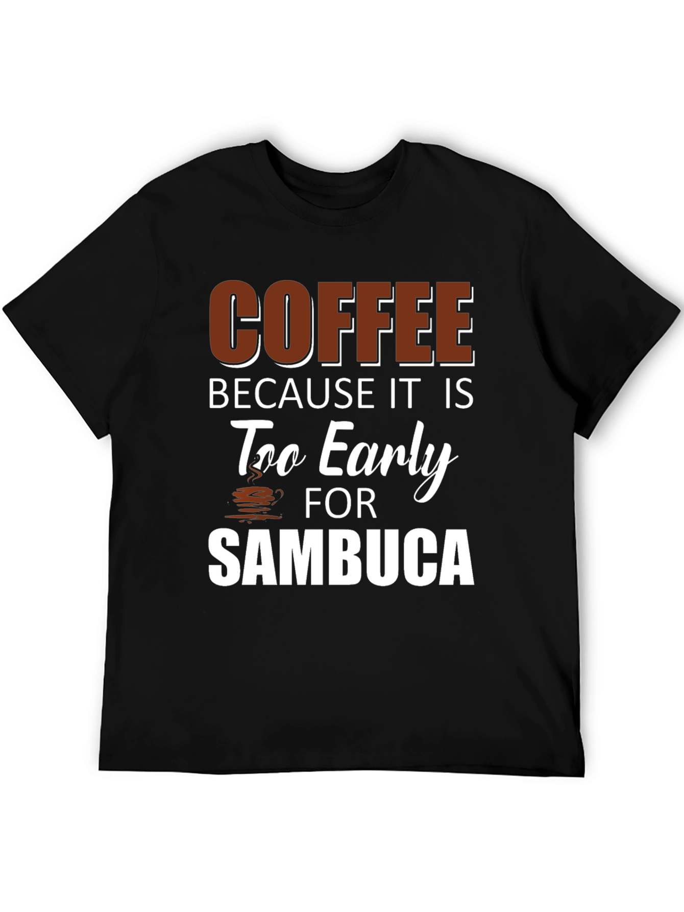 Coffee Because Its Too Early for Sambuca Black T-Shirt