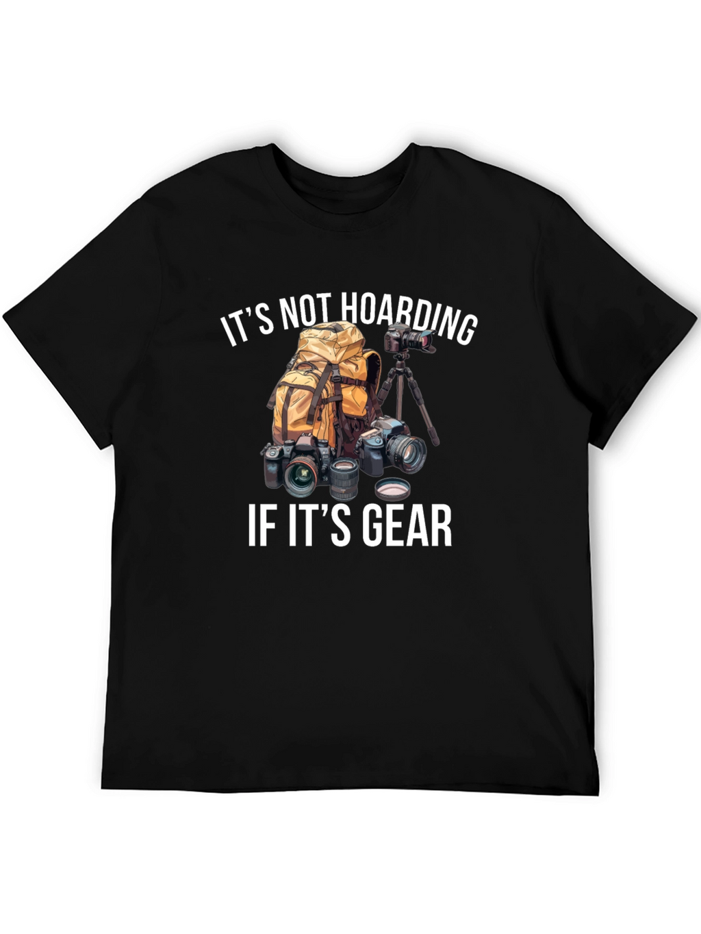 Photographer Gear T-Shirt - Its Not Hoarding!
