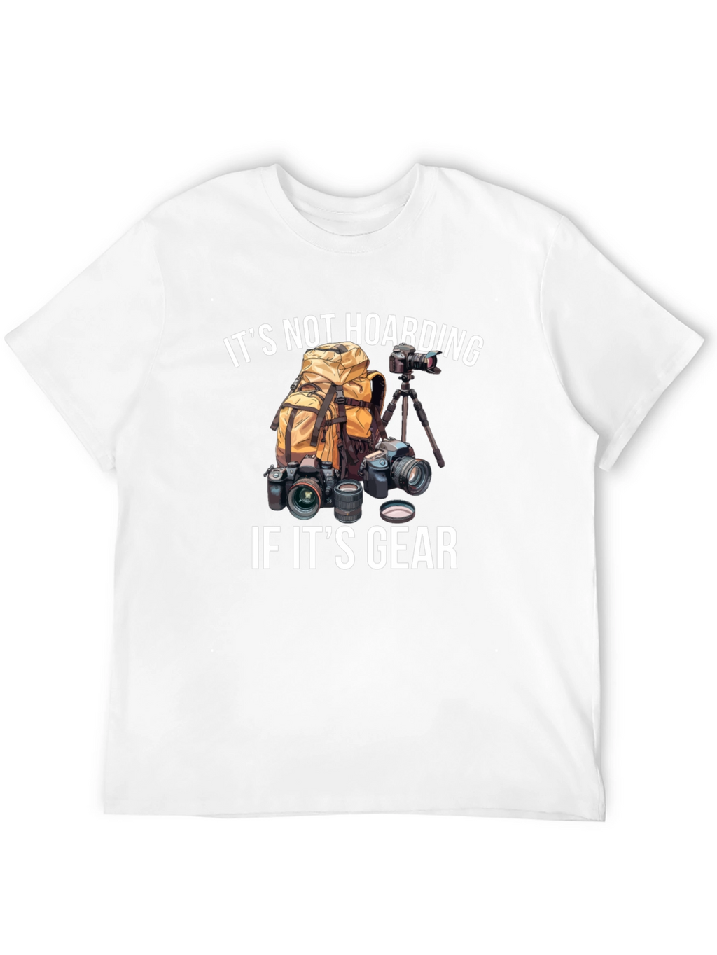 Photographer Gear T-Shirt - Its Not Hoarding!
