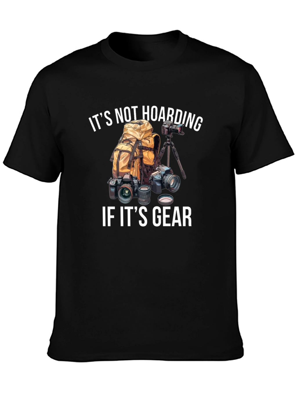 Photographer Gear T-Shirt - Its Not Hoarding!