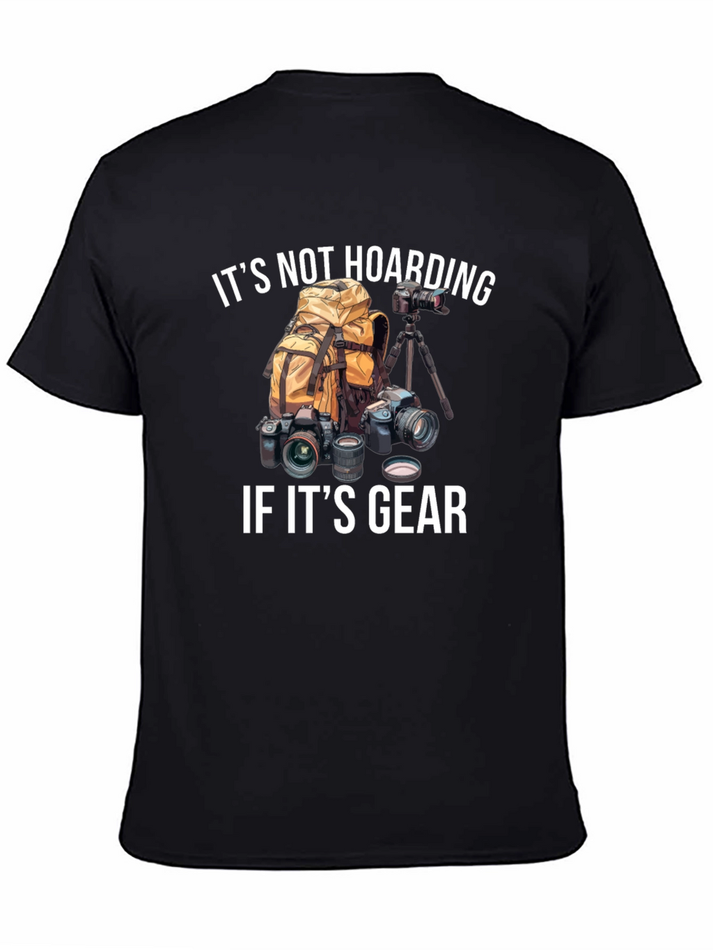 Photographer Gear T-Shirt - Its Not Hoarding!