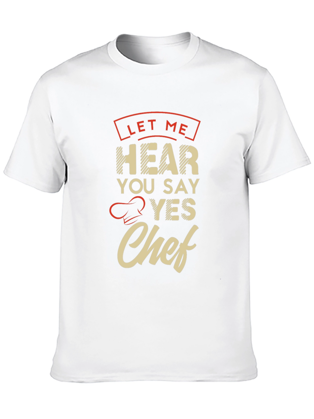 Let Me Hear You Say Yes Chef T-Shirt
