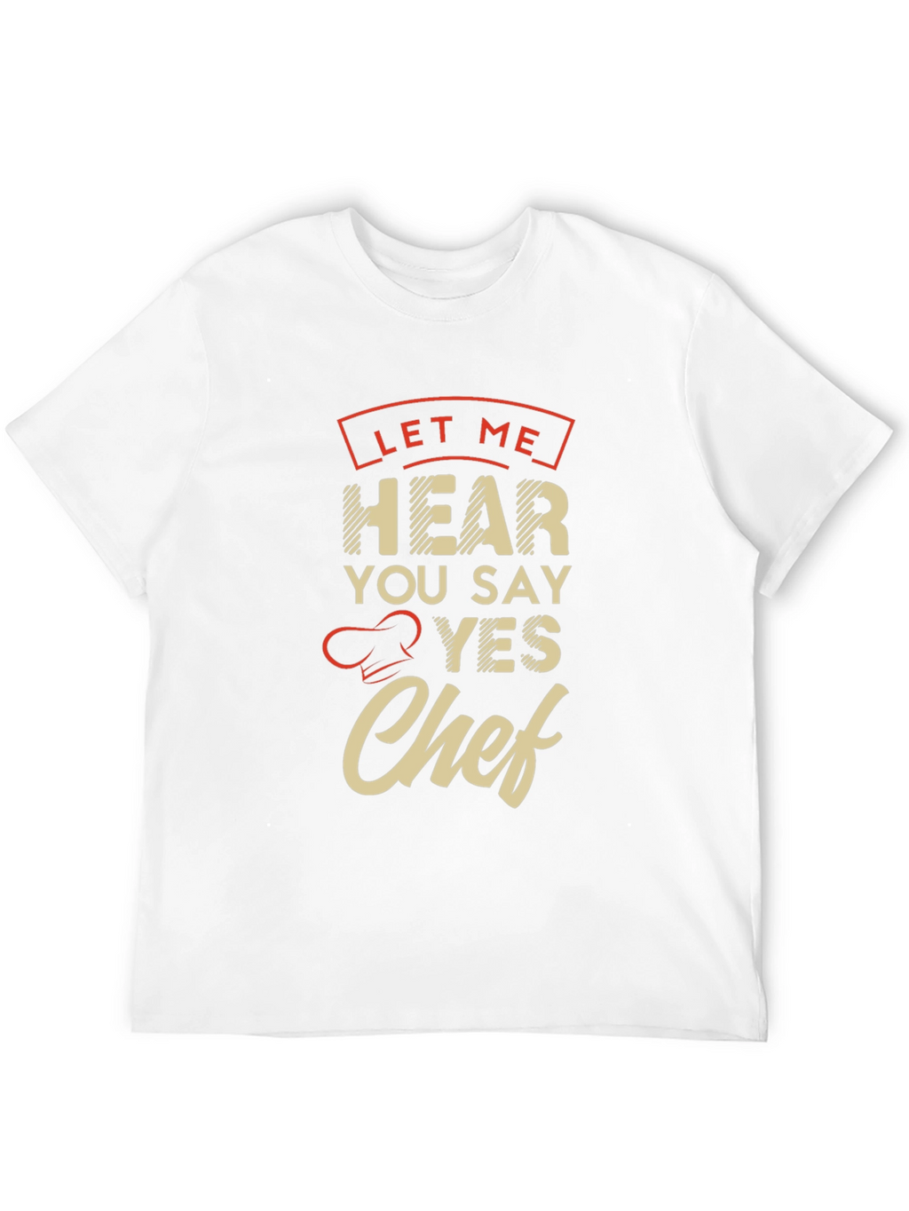 Let Me Hear You Say Yes Chef T-Shirt