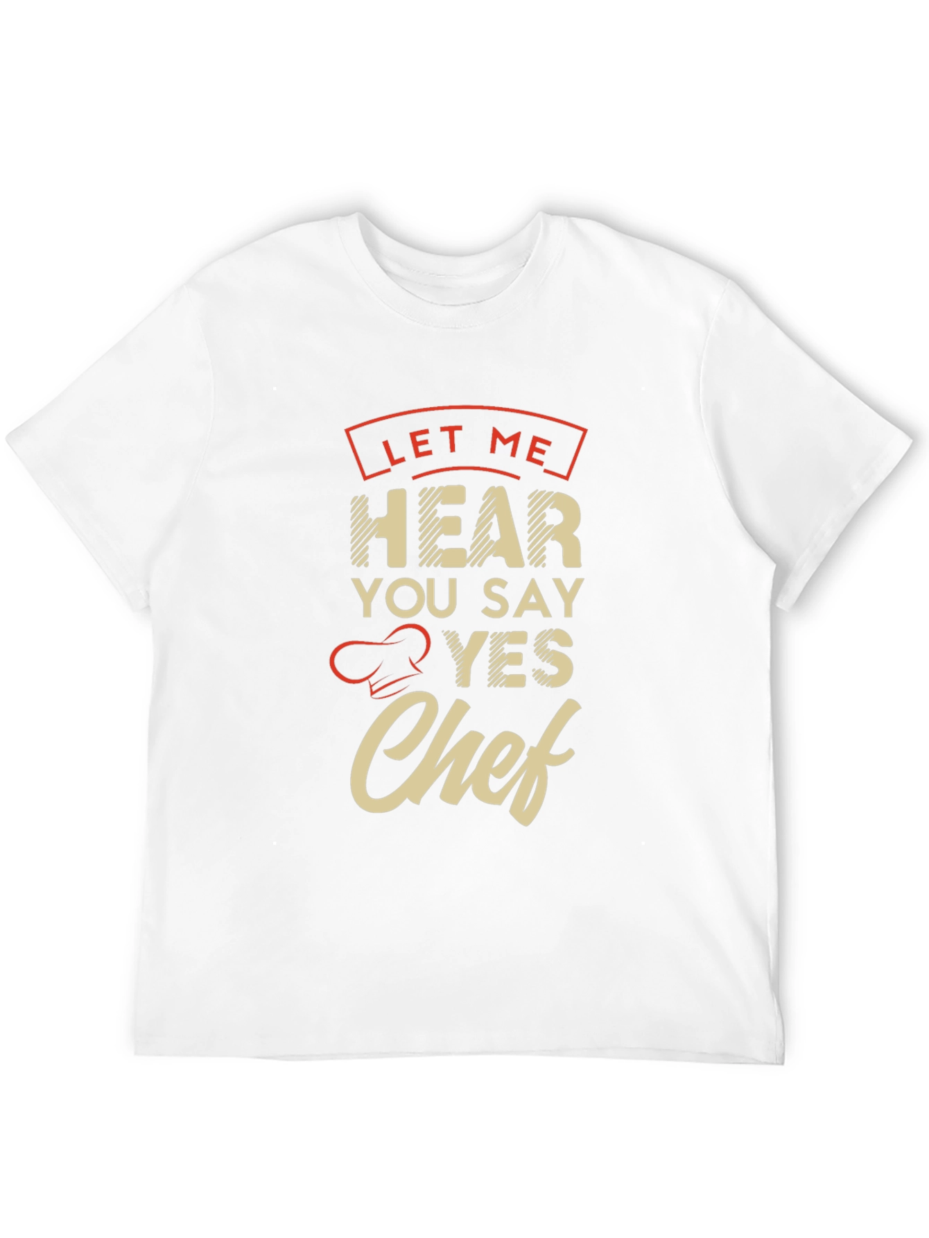 Let Me Hear You Say Yes Chef T-Shirt