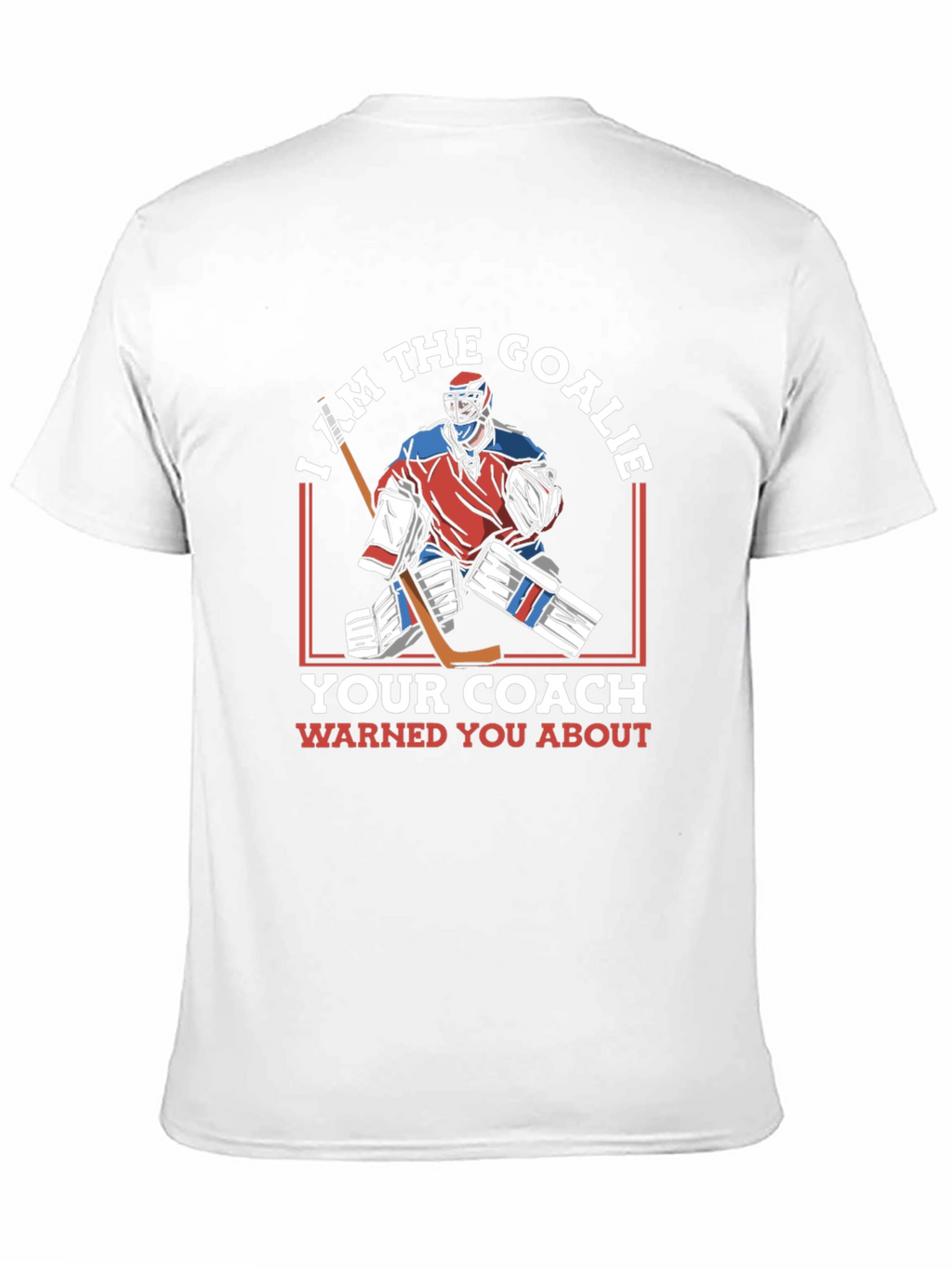 I Am The Goalie T-Shirt Hockey Player Tee