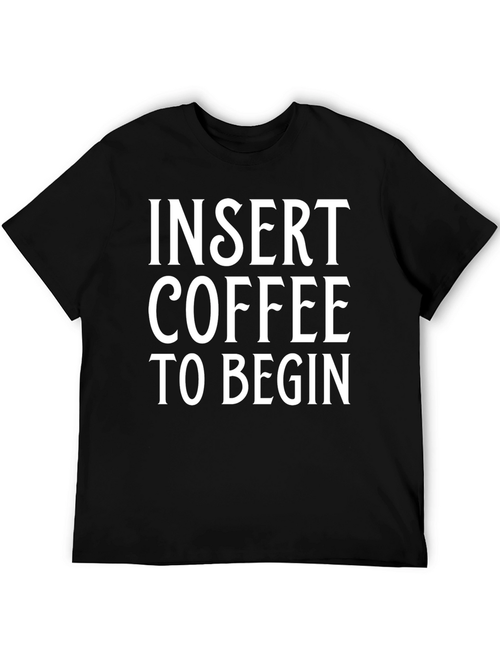 Insert Coffee to Begin T-Shirt