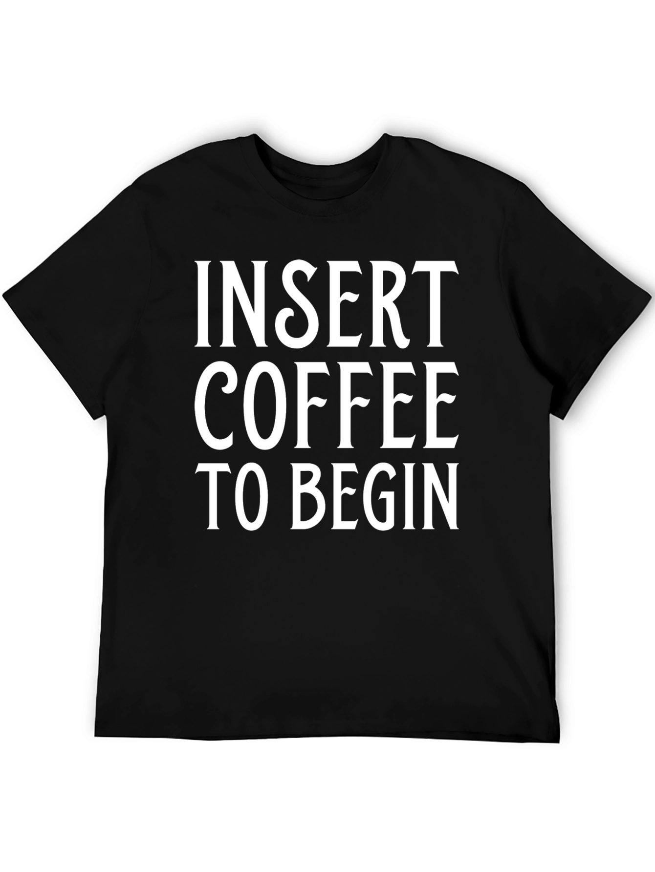 Insert Coffee to Begin T-Shirt