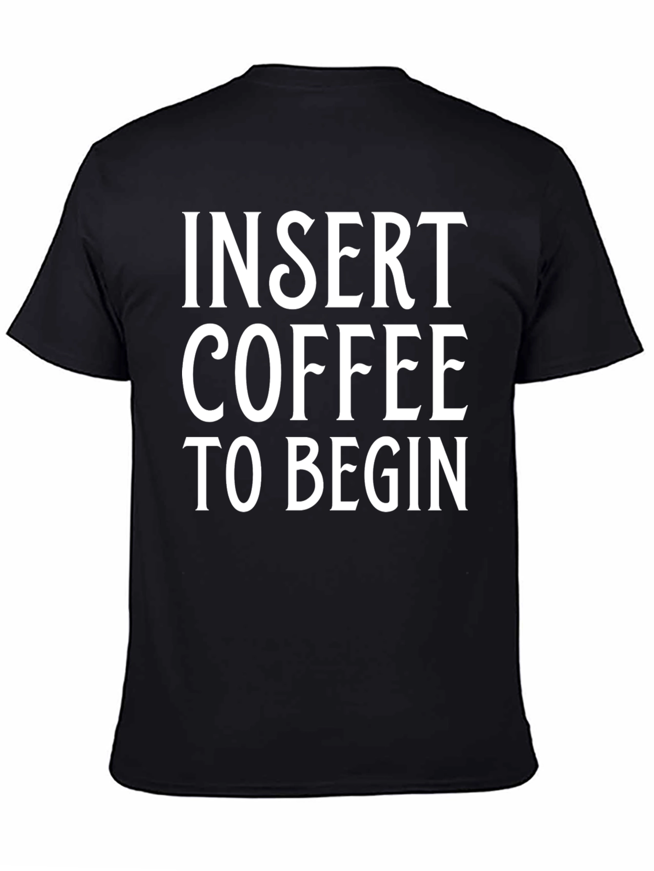 Insert Coffee to Begin T-Shirt