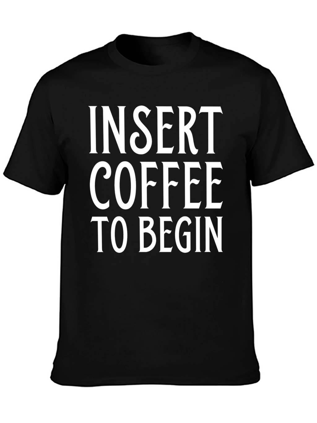 Insert Coffee to Begin T-Shirt