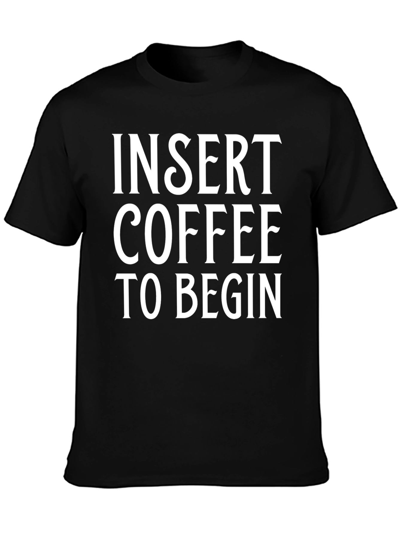 Insert Coffee to Begin T-Shirt