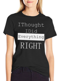 I Thought I Did Everything Right T-Shirt