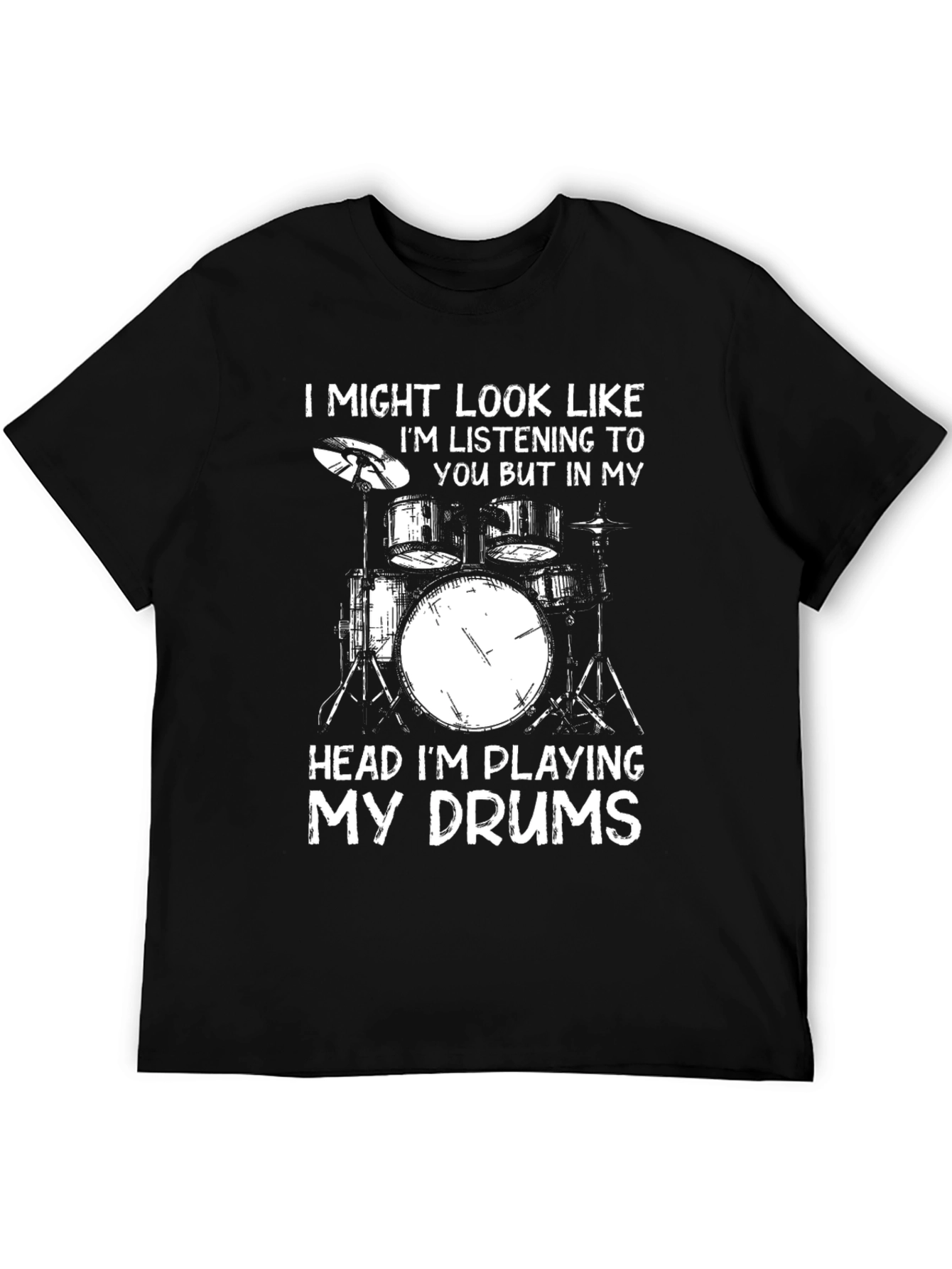 Drummer T-Shirt: I Might Look Like Im Listening To You