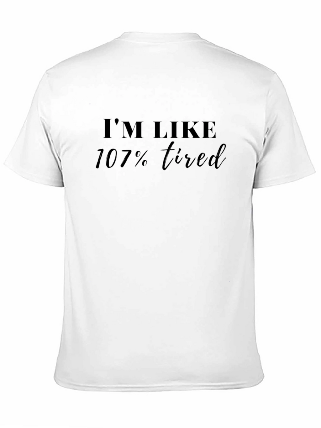 Im Like 107% Tired Black T-Shirt