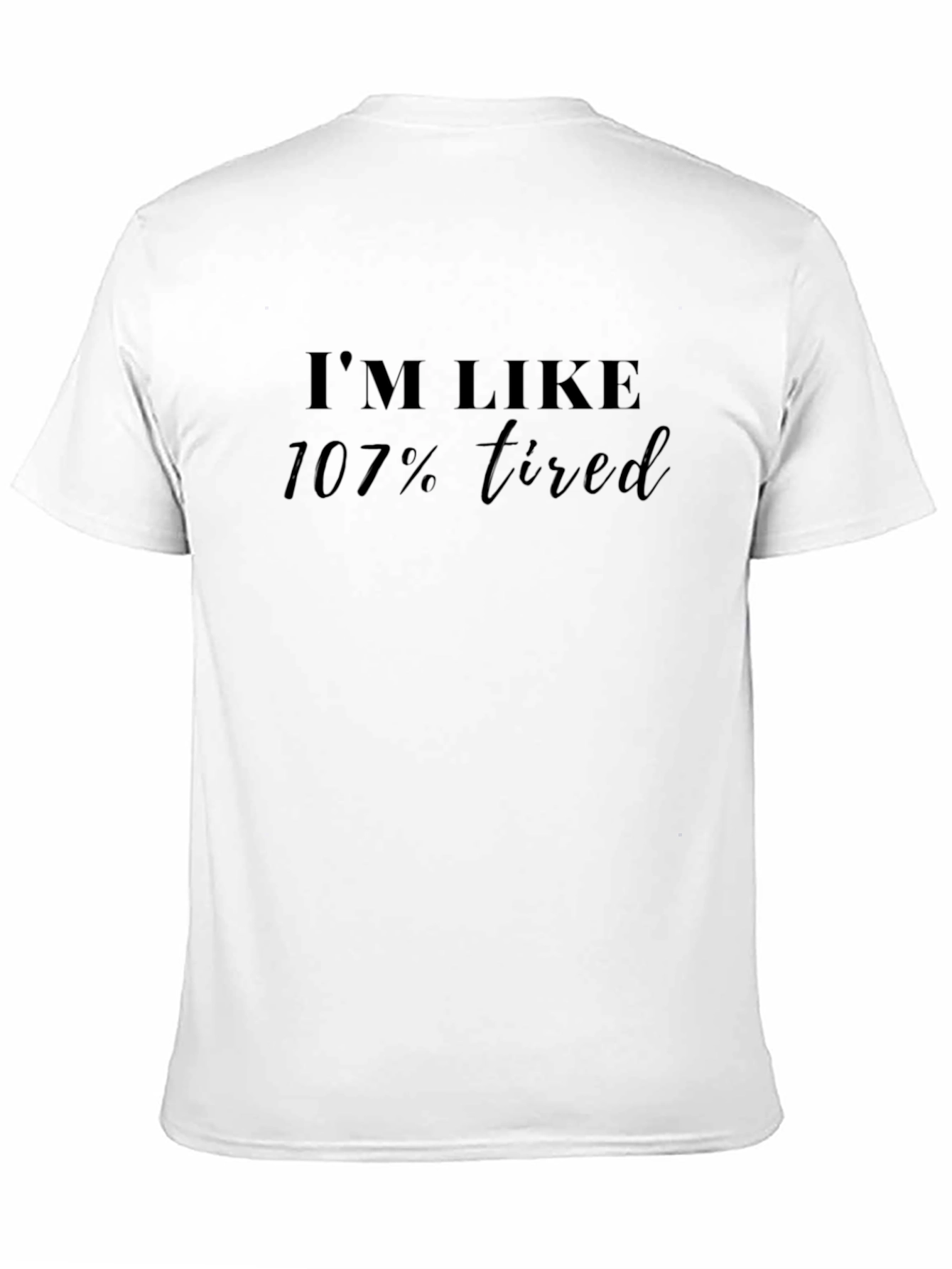 Im Like 107% Tired Black T-Shirt