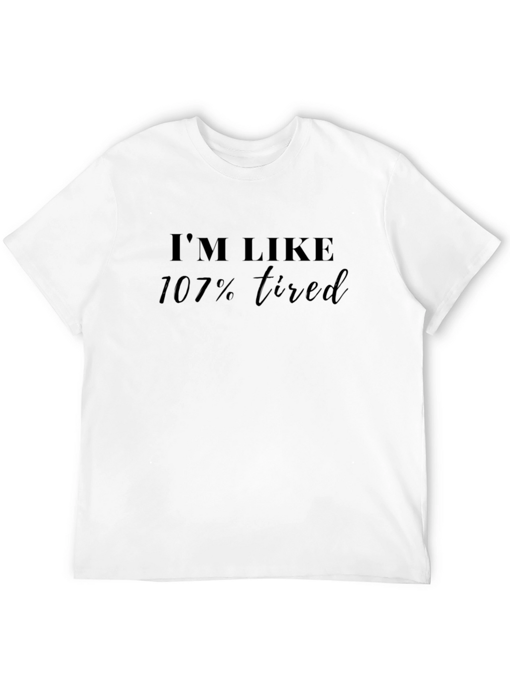 Im Like 107% Tired Black T-Shirt
