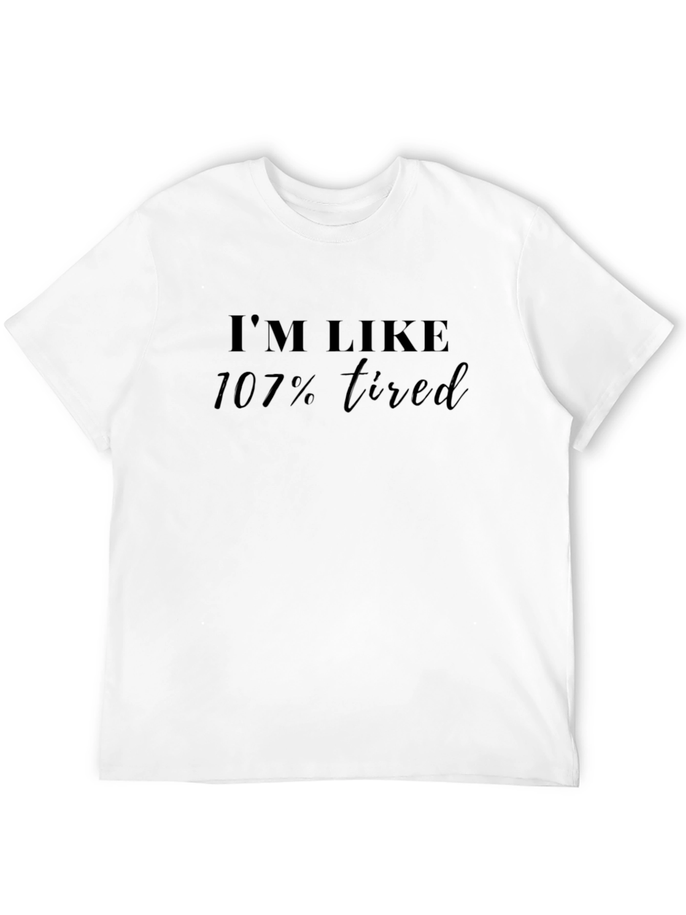 Im Like 107% Tired Black T-Shirt