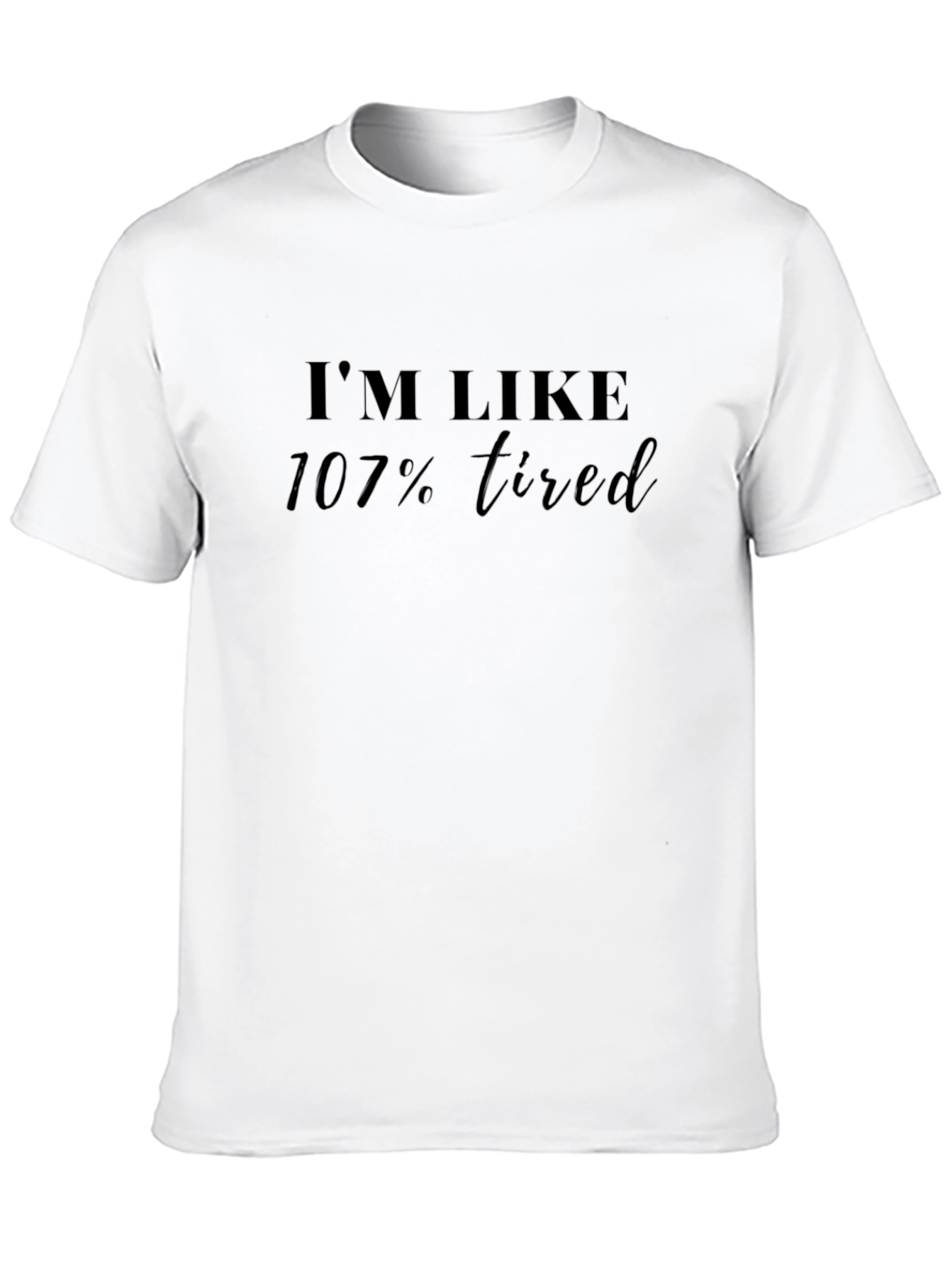 Im Like 107% Tired Black T-Shirt