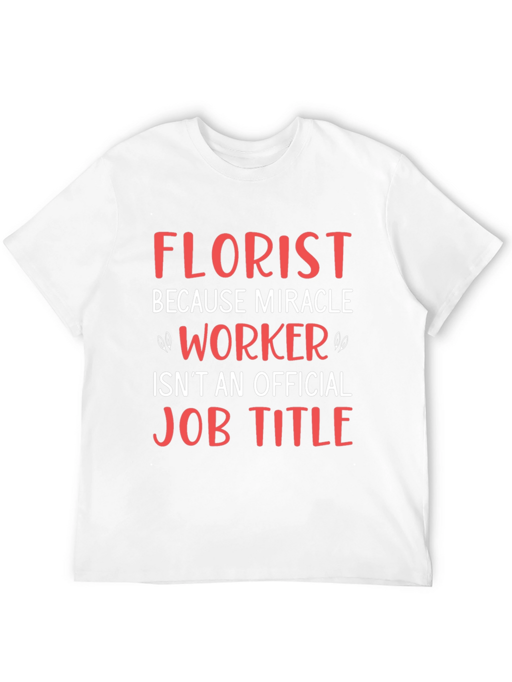 Florist Miracle Worker Funny Job T-Shirt