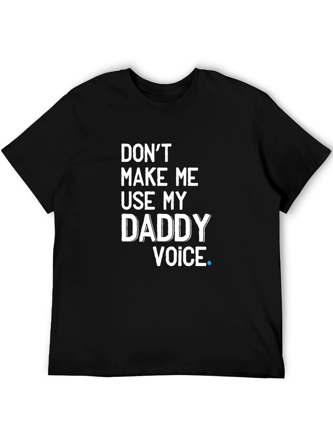 Dont Make Me Use My Daddy Voice T-Shirt
