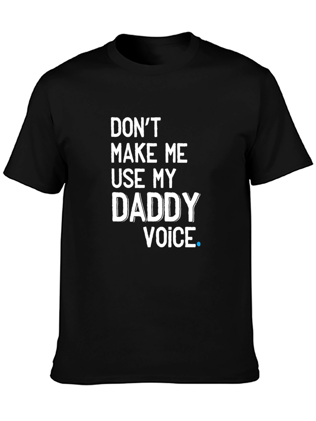 Dont Make Me Use My Daddy Voice T-Shirt