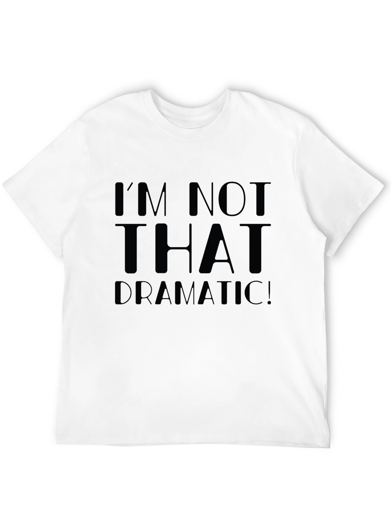Im Not That Dramatic! Unisex T-Shirt