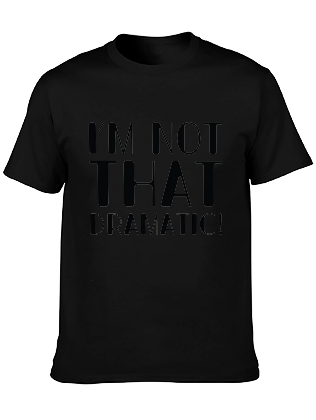 Im Not That Dramatic! Unisex T-Shirt