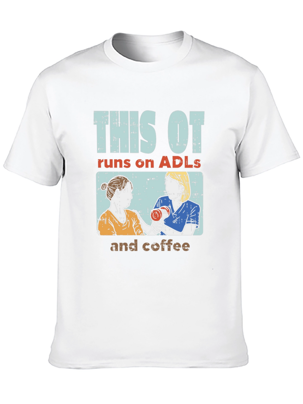 This OT Runs on ADLs and Coffee T-Shirt