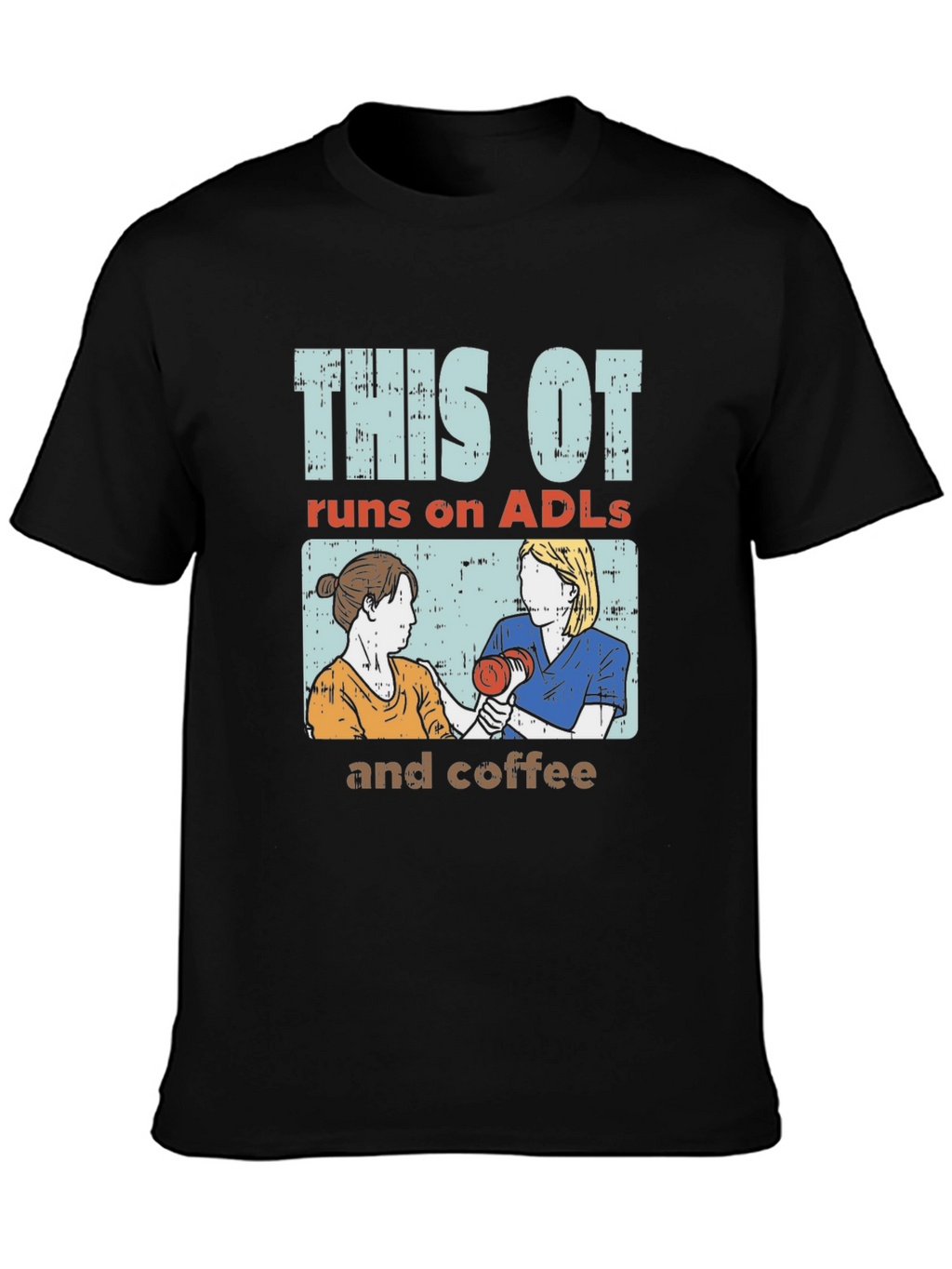 This OT Runs on ADLs and Coffee T-Shirt