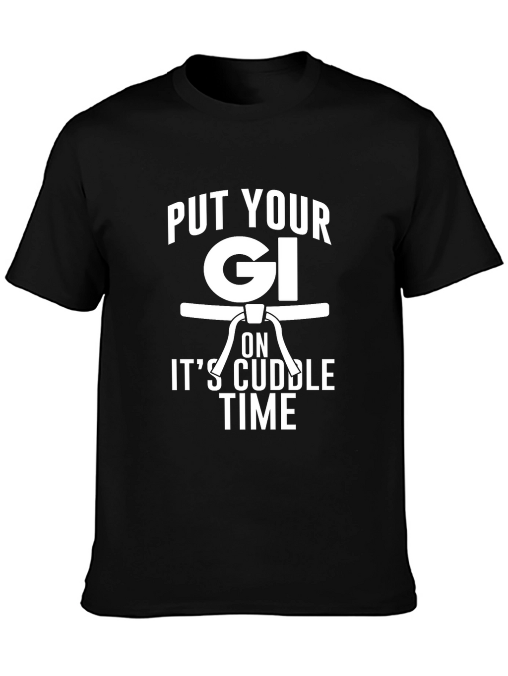 Put Your Gi On Its Cuddle Time Black T-Shirt