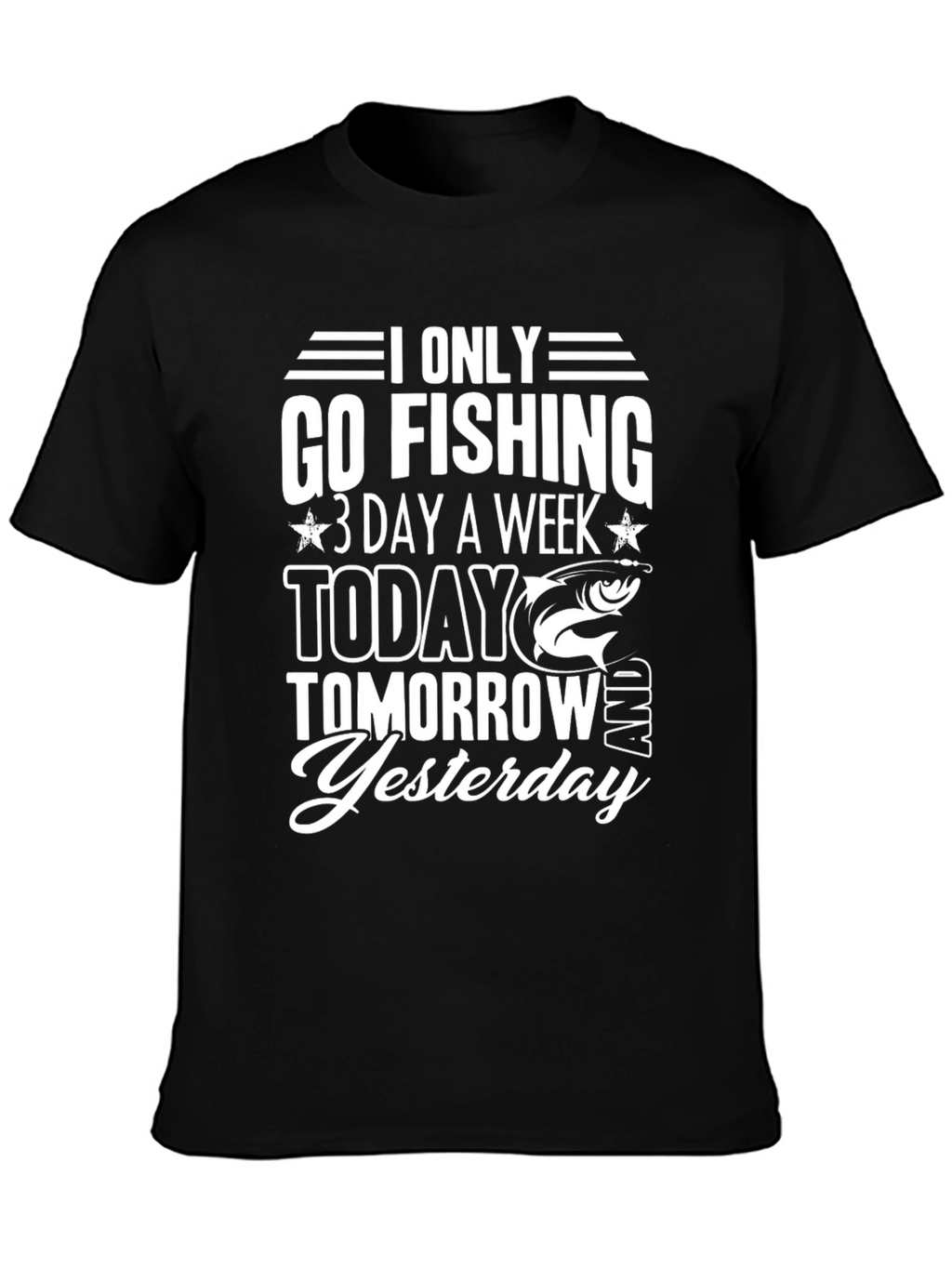 Fishing T-Shirt: Only Go Fishing 3 Days a Week