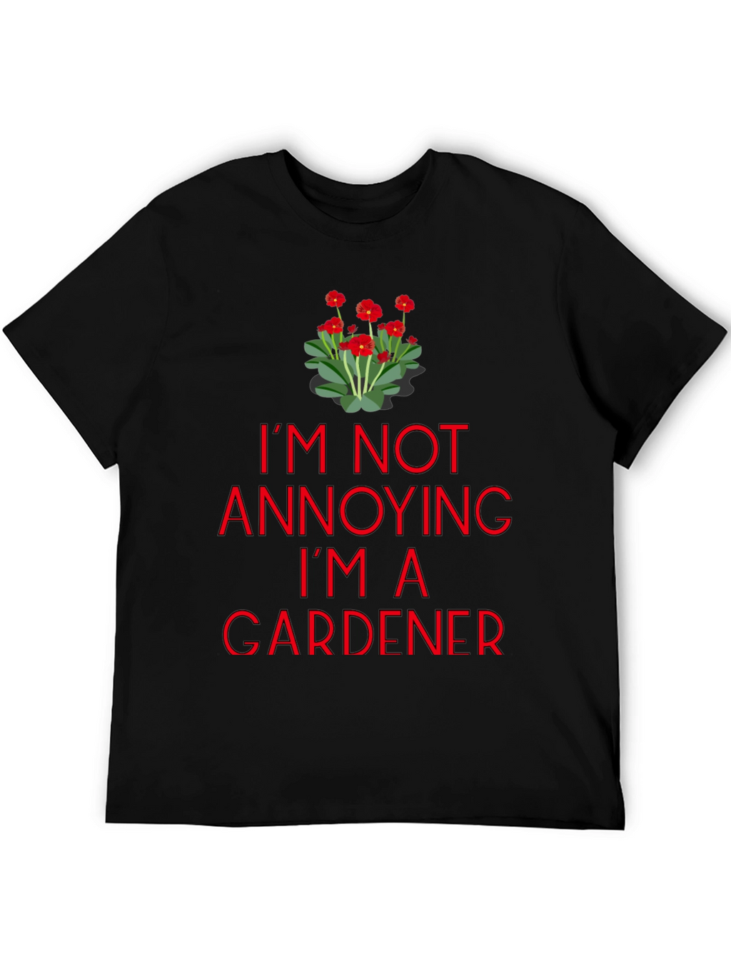 Gardener T-Shirt - Im Not Annoying Graphic Tee