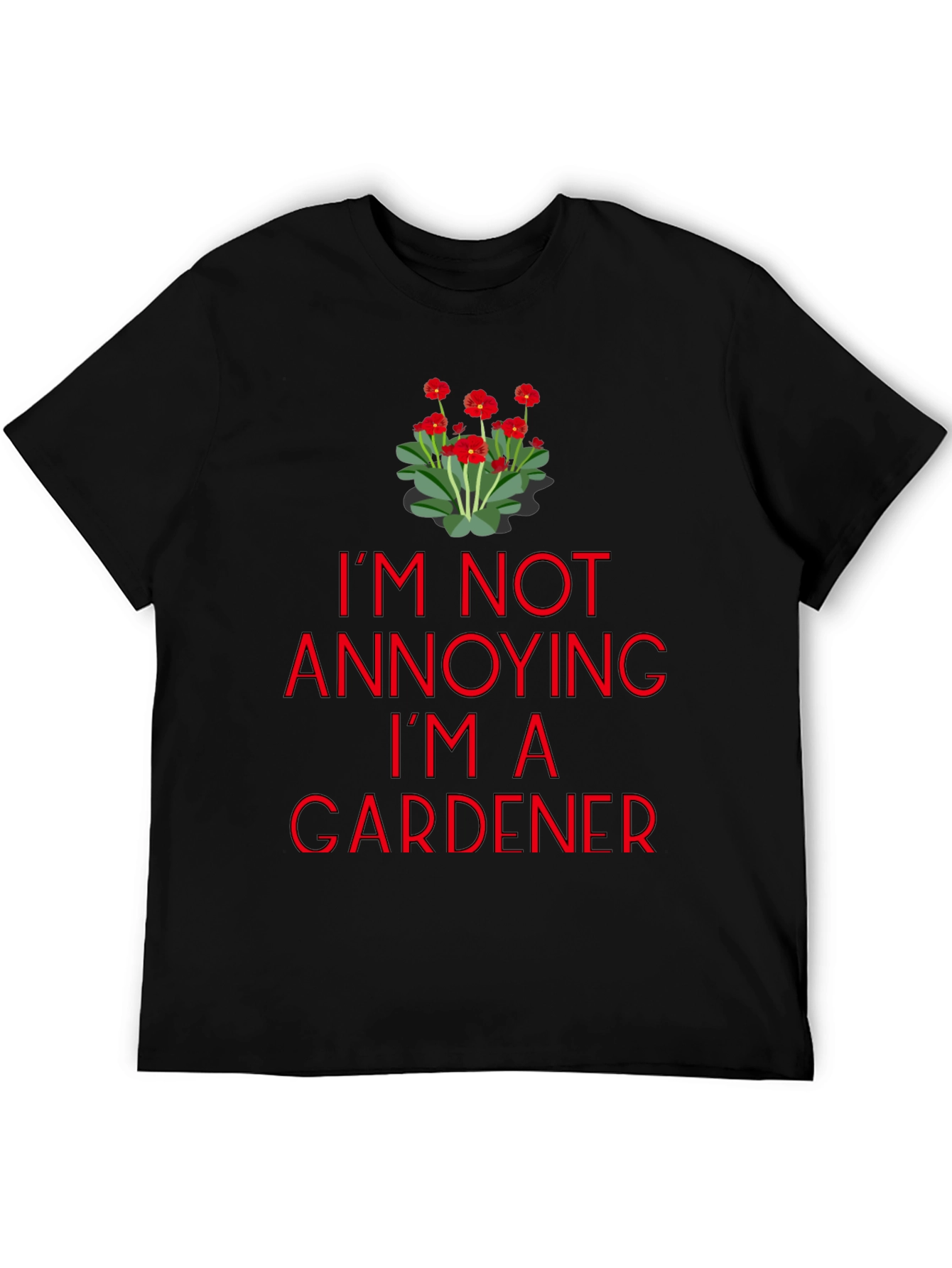 Gardener T-Shirt - Im Not Annoying Graphic Tee