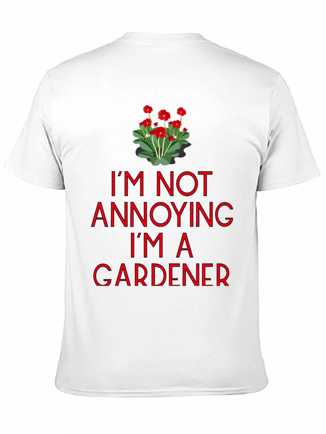 Gardener T-Shirt - Im Not Annoying Graphic Tee