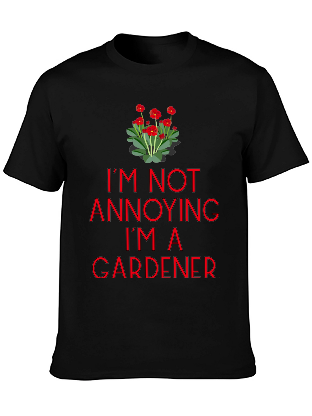 Gardener T-Shirt - Im Not Annoying Graphic Tee