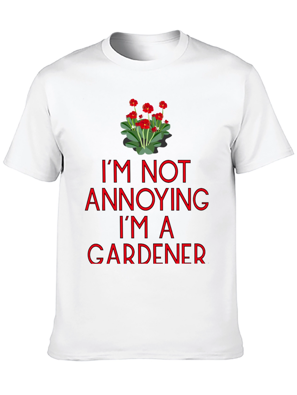 Gardener T-Shirt - Im Not Annoying Graphic Tee