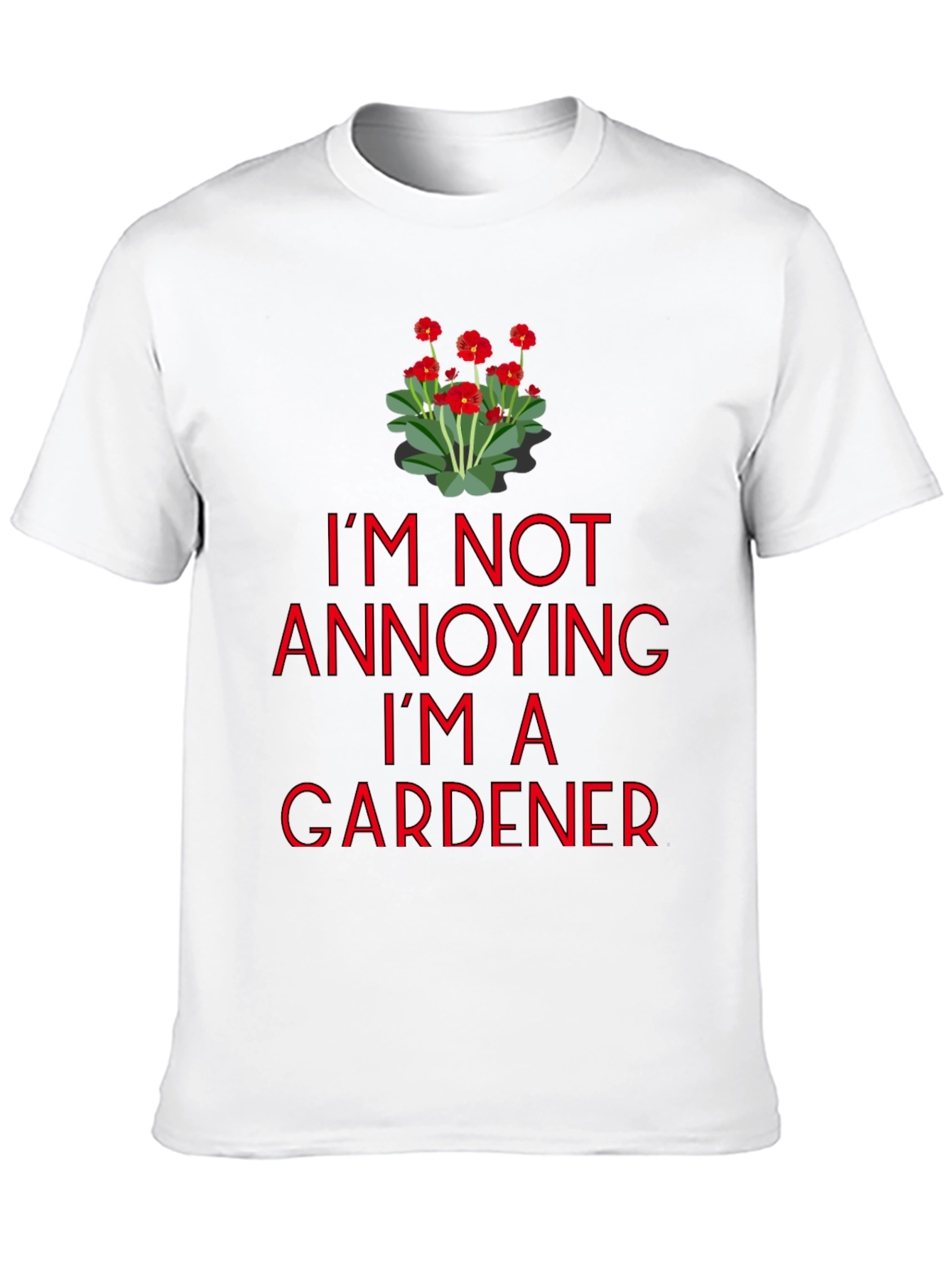 Gardener T-Shirt - Im Not Annoying Graphic Tee