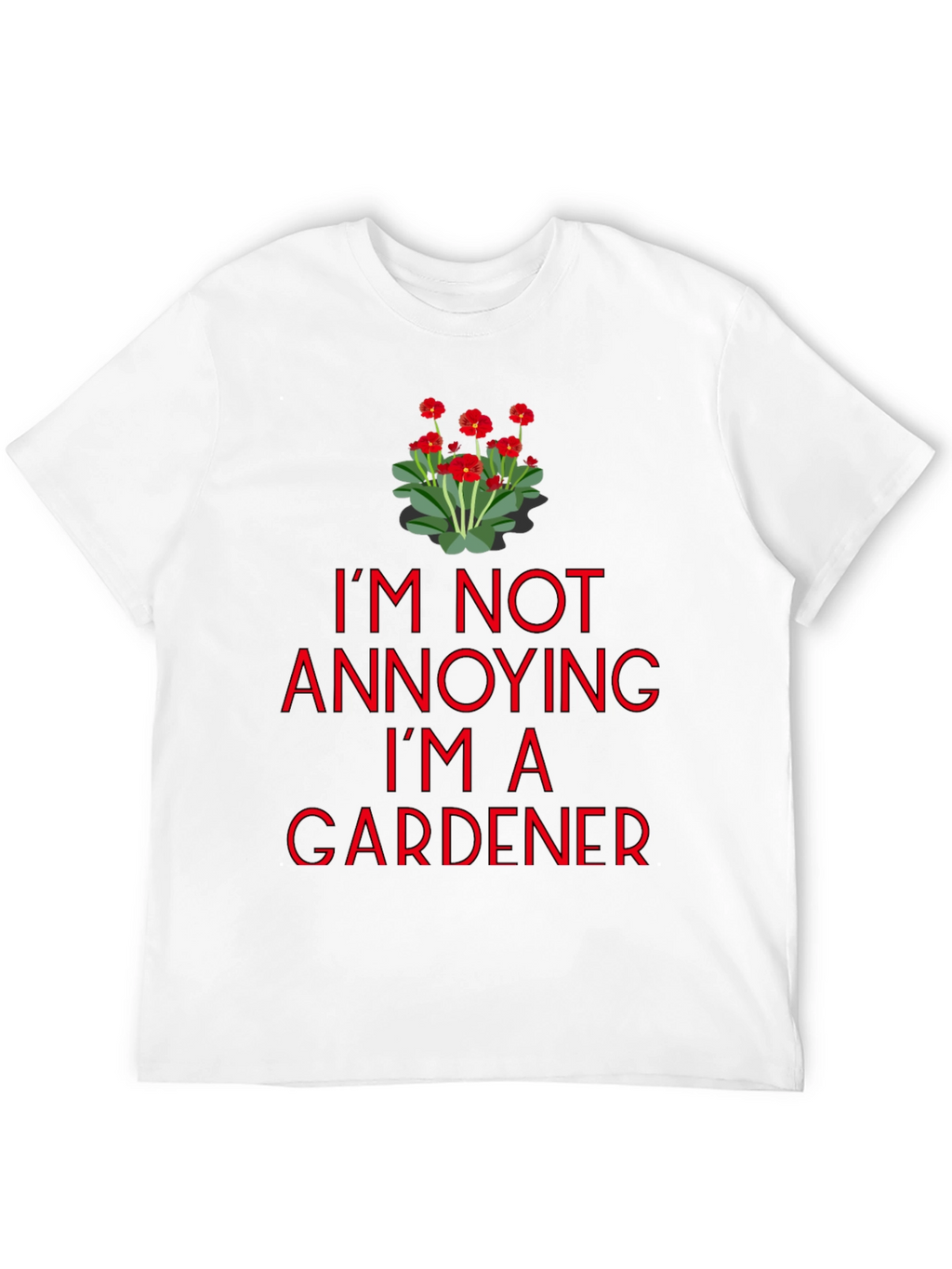 Gardener T-Shirt - Im Not Annoying Graphic Tee